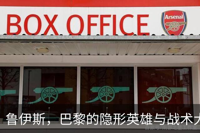 鲁伊斯，巴黎的隐形英雄与战术大师